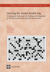 Title: Clearing the Global Health Fog: A Systematic Review of the Evidence on Integration of Health Systems and Targeted Interventions, Author: Rifat Atun