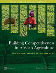 Title: Building Competitiveness in Africa's Agriculture: A Guide to Value Chain Concepts and Applications, Author: C. Martin Webber