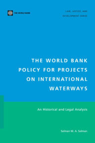 Title: The World Bank Policy for Projects on International Waterways: An Historical and Legal Analysis, Author: Salman M. A. Salman