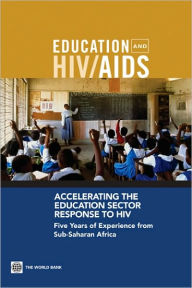 Title: Accelerating the Education Sector Response to HIV: Five Years of Experience from Sub-Saharan Africa, Author: Donald Bundy