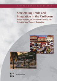 Title: Accelerating Trade and Integration in the Caribbean: Policy Options for Sustained Growth, Job Creation, and Poverty Reduction, Author: World Bank
