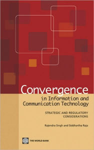 Title: Convergence in Information and Communication Technology: Strategic and Regulatory Considerations, Author: Rajendra Singh