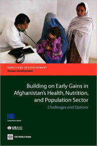 Title: Building on Early Gains in Afghanistan's Health, Nutrition, and Population Sector: Challenges and Options, Author: World Bank