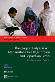 Title: Building on Early Gains in Afghanistan's Health, Nutrition, and Population Sector: Challenges and Options, Author: World Bank