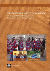 Title: The Education System in Swaziland : Training and Skills Development for Shared Growth and Competitiveness, Author: World Bank