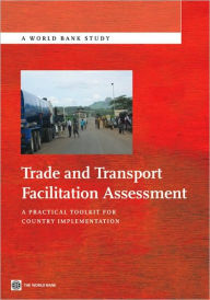 Title: Trade and Transport Facilitation Assessment: A Practical Toolkit for Country Implementation, Author: John Arnold