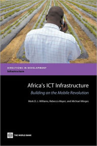 Title: Africa's ICT Infrastructure: Building on the Mobile Revolution, Author: Mark D.J. Williams