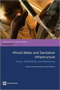 Title: Africa's Water and Sanitation Infrastructure: Access, Affordability, and Alternatives, Author: Sudeshna Ghosh Banerjee