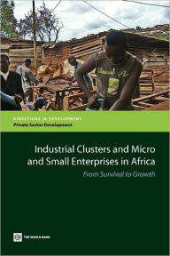 Title: Industrial Clusters and Micro and Small Enterprises in Africa: From Survival to Growth, Author: World Bank
