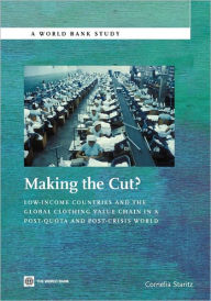 Title: Making the Cut?: Low-Income Countries and the Global Clothing Value Chain in a Post-Quota and Post-Crisis World, Author: Cornelia Staritz