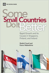 Title: Some Small Countries Do It Better: Rapid Growth and Its Causes in Singapore, Ireland, and Finland, Author: Shahid Yusuf