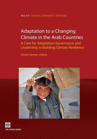 Title: Adaptation to a Changing Climate in the Arab Countries: A Case for Adaptation Governance and Leadership in Building Climate Resilience, Author: Dorte Verner