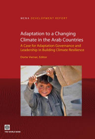 Title: Adaptation to a Changing Climate in the Arab Countries: A Case for Adaptation Governance and Leadership in Building Climate Resilience, Author: Dorte Verner