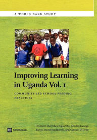 Title: Improving Learning In Uganda, Volume 1: Community-Led School Feeding Practices, Author: Innocent Najjumba