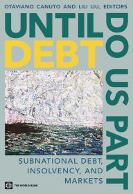 Title: Until Debt Do Us Part: Subnational Debt, Insolvency, and Markets, Author: Otaviano Canuto