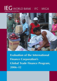 Title: Evaluation of the International Finance Corporation's Global Trade Finance Program, 2006-12, Author: The World Bank