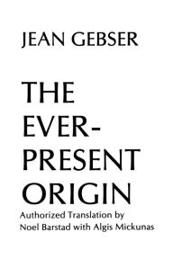 Title: The Ever-Present Origin: Part One: Foundations Of The Aperspectival World / Edition 1, Author: Jean Gebser