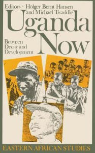 Title: Uganda Now: Between Decay and Development, Author: Hölger Bernt Hansen