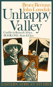 Title: Unhappy Valley, Book One: Conflict in Kenya & Africa / Edition 1, Author: Bruce Berman