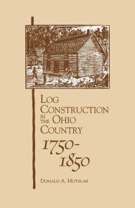 Title: Log Construction: In The Ohio Country, 1750-1850, Author: Donald A. Hutslar