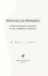 Title: Heidegger and Whitehead: A Phenomenological Examination into the Intelligibility of Experience, Author: Ron L. Cooper