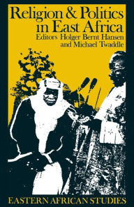 Title: Religion and Politics in East Africa: The Period since Independence, Author: Hölger Bernt Hansen