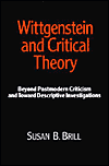 Title: Wittgenstein & Critical Theory: Beyond Postmodern Criticism and Toward Descriptive Investigations, Author: Susan B. Brill