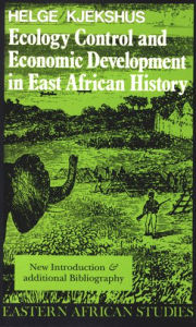 Title: Ecology Control and Economic Development in East African History: The Case of Tanganyika, 1850-1950 / Edition 1, Author: Helge Kjekshus