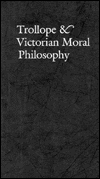 Title: Trollope & Victorian Moral Philosophy, Author: Jane Nardin