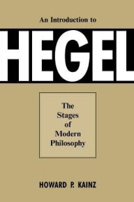 Title: An Introduction To Hegel: The Stages of Modern Philosophy, Author: Howard P. Kainz