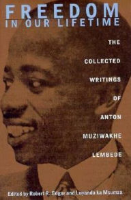 Title: Freedom In Our Lifetime: The Collected Writings Of Anton Muziwakhe Lembede, Author: Anton Muziwakhe Lembede