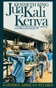 Title: Jua Kali Kenya: Change and Development in an Informal Economy, 1970-1995, Author: Kenneth King