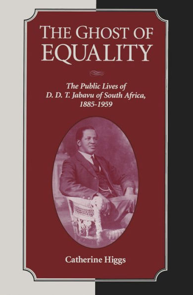 The Ghost of Equality: The Public Lives of D. D. T. Jabavu of South Africa, 1885-1959