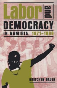 Title: Labor and Democracy in Namibia, 1971-1996, Author: Gretchen Bauer