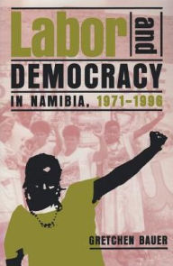 Title: Labor and Democracy in Namibia, 1971-1996 / Edition 1, Author: Gretchen Bauer