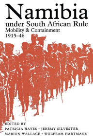Title: Namibia Under South African Rule: Mobility and Containment, 1915-46, Author: Patricia Hayes
