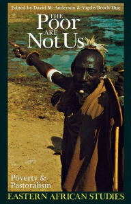 Title: The Poor Are Not Us: Poverty and Pastoralism in Eastern Africa, Author: David M. Anderson