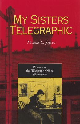 My Sisters Telegraphic: Women in the Telegraph Office, 1846-1950