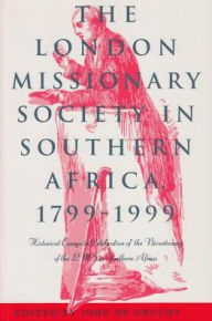 Title: The London Missionary Society in Southern Africa, 1799-1999: Historical Essays in Celebration of the Bicentenary of the LMS in Southern Africa, Author: John Degruchy