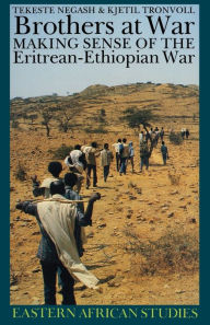 Title: Brothers at War: Making Sense of the Eritrean-Ethiopian War, Author: Tekeste Negash