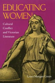 Title: Educating Women: Cultural Conflict and Victorian Literature, Author: Laura Morgan Green
