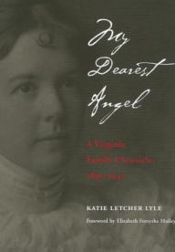 Title: My Dearest Angel: A Virginia Family Chronicle 1895-1947, Author: Katie Letcher Lyle