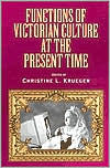 Title: Functions of Victorian Culture at the Present Time, Author: Christine L. Krueger