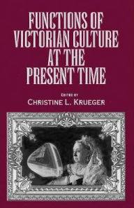 Title: Functions of Victorian Culture at the Present Time, Author: Christine L. Krueger