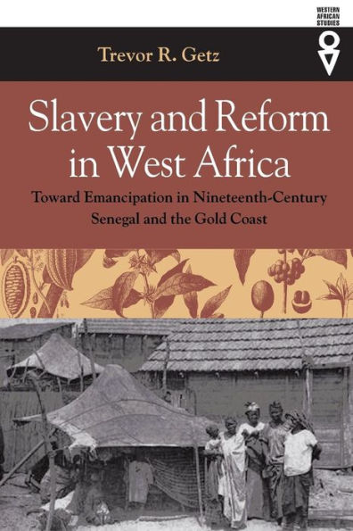 Slavery and Reform in West Africa: Toward Emancipation in Nineteenth-Century Senegal and the Gold Coast / Edition 1