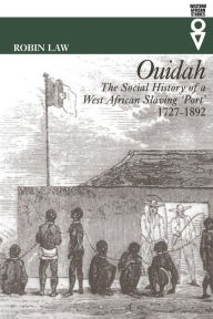 Title: Ouidah: The Social History of a West African Slaving Port, 1727-1892 / Edition 1, Author: Robin Law