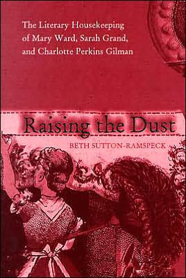 Raising the Dust: The Literary Housekeeping of Mary Ward, Sarah Grand, and Charlotte Perkins Gilman