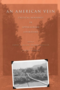 Title: An American Vein: Critical Readings in Appalachian Literature, Author: Danny L. Miller
