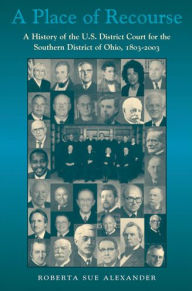 Title: A Place of Recourse: A History of the U.S. District Court for the Southern District of Ohio, 1803-2003, Author: Roberta Sue Alexander