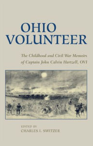 Title: Ohio Volunteer: The Childhood and Civil War Memoirs of Captain John Calvin Hartzell, OVI, Author: John Calvin Hartzell